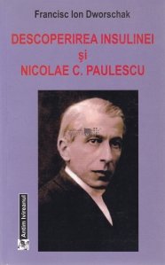 Descoperirea insulinei si Nicolae C. Paulescu