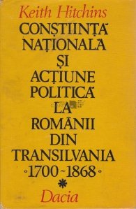 Constiinta nationala si actiune politica la romanii din Transilvania 1700-1868