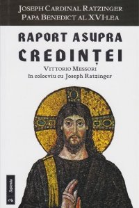 Raport asupra credintei: Vittorio Messori in colocviu cu Joseph Ratzinger