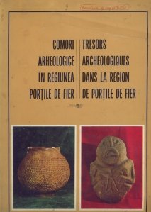 Comori arheologice in regiunea Portile de Fier. Tresors archeologiques dans la region de Portile de Fier