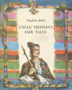 Uncle Triphan's fair tales / Basmele unchiasului Trifan