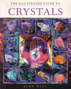 The illustrated guide to crystals / Ghidul ilustrat al cristalelor