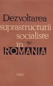 Dezvoltarea suprastructurii socialiste in Romania