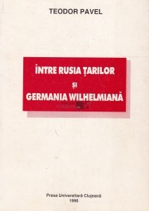 Intre Rusia tarilor si Germania wilhelmiana