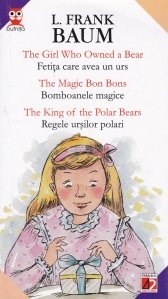 Fetita care avea un urs; Bomboanele magice; Regele ursilor polari/ The girl whi owned a bear. The magic bon bons. The king of the polar bears