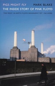 Pigs might fly / Porcii s-ar putea sa zboare - Povestea din interior despre Pink Floyd