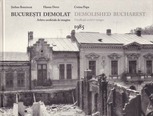 Bucuresti demolat/ Demolished Bucharest