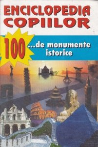 Enciclopedia copiilor. 100 de... Monumente istorice