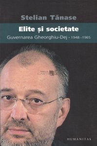 Elite si societate. Guvernarea Gheorghiu-Dej 1948 - 1965