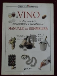 Il Vino. Scelta, acquisto, conservazione e degustazione. Manuale del Sommelier