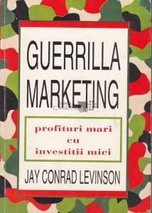 Guerrilla Marketing. Profituri mari cu investitii mici