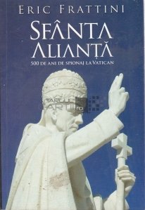 Sfanta Alianta. 500 de ani de spionaj la Vatican