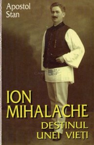 Ion Mihalache. Destinul unei vieti