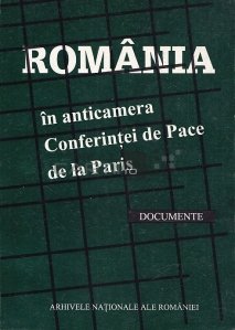 Romania in anticamera Conferintei de Pace de la Paris