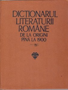 Dictionarul literaturii romane de la origini pina la 1900