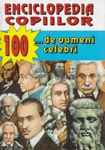 Enciclopedia copiilor 100 ... de oameni celebri