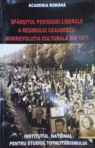 Sfarsitul perioadei liberale a regimului Ceausescu: Minirevolutia culturala din 1971