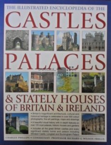 The illustrated encyclopedia of the castles palaces and Stately Houses of Britain and Ireland / Castele si palate din Anglia si Irlanda