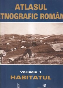 Atlasul etnografic Roman Volumul 1: Habitatul