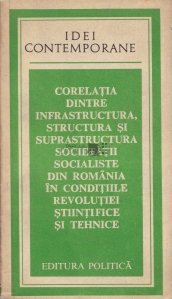 Corelatia dintre infrastructura, structura si suprastructura societatii socialiste din Romania in conditiile revolutiei stiintifice si tehnice