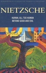 Human, all to human. Beyond good and evil / Uman, mult prea uman. Dincolo de bine si rau