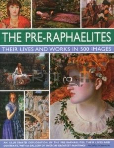 The Lives And Works Of The Pre-Raphaelites / Vietile Si Operele Prerafaelitilor
