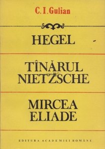 Hegel. Tinarul Nietzsche. Mircea Eliade