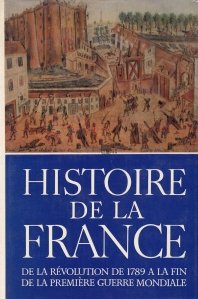 Histoire de la France. De La Revolution De 1789 A La Fin De La Premiere Guerre Mondiale