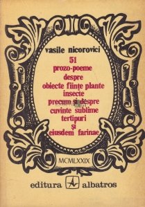 51 prozo-poeme despre obiecte, fiinte, plante, insecte precum si despre cuvinte sublime, tertipuri si eiusdem farinae