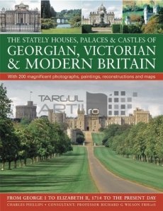 The stately houses, palaces & castles of Georgian. Victorian & modern Britain / Casele, palatele si castelele din perioada Georgiana, Victoriana si moderna in Marea Britanie