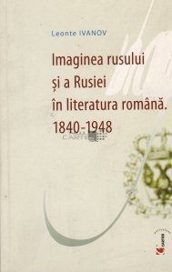 Imaginea rusului si a Rusiei in literatura romana. 1840-1948