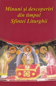 Minuni si descoperiri din timpul Sfintei Liturghii