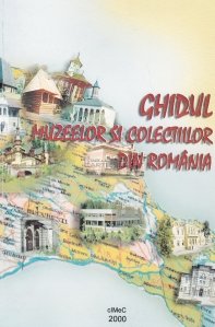 Ghidul muzeelor si colectiilor din Romania