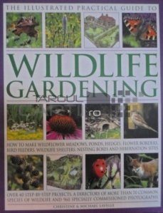 The illustrated practical guide to wildlife gardening / Vietati din gradina