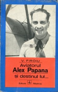 Aviatorul Alex Papana si destinul lui...