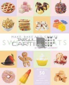 Make, Bake and Create Sweet Treats / Cum sa gatesti si sa creezi dulciuri.
