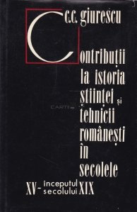 Contributii la istoria stiintei si tehnicii romanesti in secolele 15-inceputul secolului 19