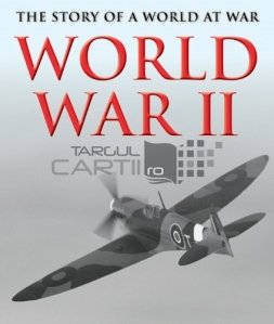 The story of a world at war. World War II / Povestea unui razboi mondial. Al doilea razboi mondial