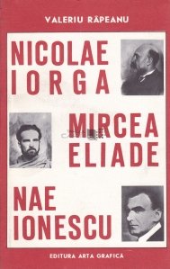 Nicolae Iorga. Mircea Eliade. Nae Ionescu