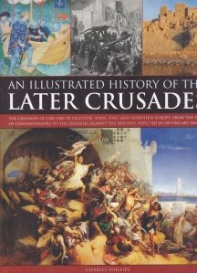 An illustrated history of the later crusades / Cruciadele tarzii