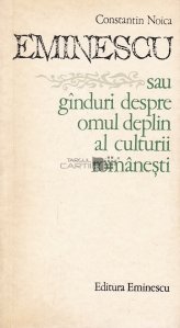 Eminescu sau ganduri despre omul deplin al culturii romanesti