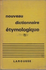Nouveau dictionnaire etymologique et historique / Noul dictionar etimologic si istoric