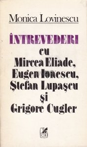 Intrevederi cu Mircea Eliadem Eugen Ionescu Stefan Lupascu si Grigore Culger