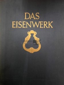 Das Eisenwerk / Fierul. Arta fierului forjat din Evul Mediu pana la sfarsitul secolului 18