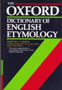 The Oxford dictionary of english etymology / Dictionarul Oxford de etimologie engleza