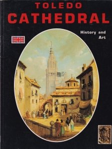 Toledo Cathedral / Catedrala din Toledo, istorie si arta