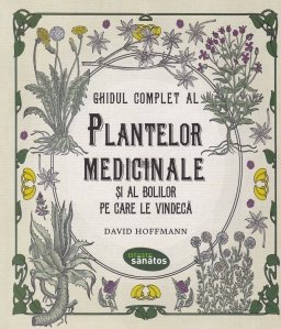 Ghidul complet al plantelor medicinale si al bolilor pe care le vindeca