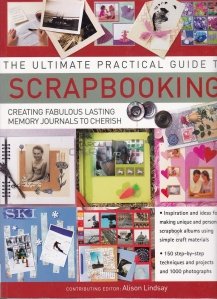 The ultimate practical guide to scrapbooking / Ghidul practic al crearii de albume cu amintiri