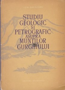 Studiu geologic si petrografic asupra muntilor Gurghiului