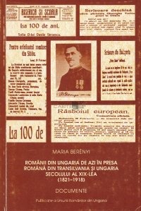 Romanii din Ungaria de azi in presa romana din Transilvania si Ungaria secolului al XIX-lea (1821-1918)